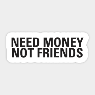 Need Money Not Friends Sticker